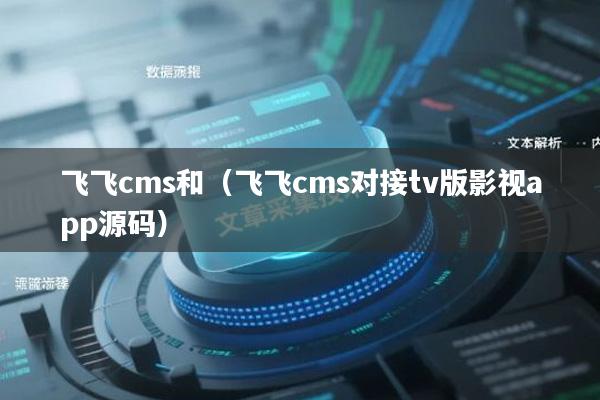 飞飞cms和（飞飞cms对接tv版影视app源码）