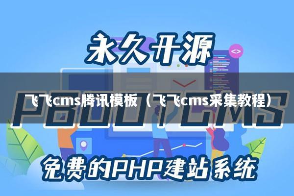 飞飞cms腾讯模板(飞飞cms采集教程)
