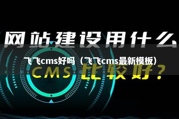 飞飞cms好吗（飞飞cms最新模板）