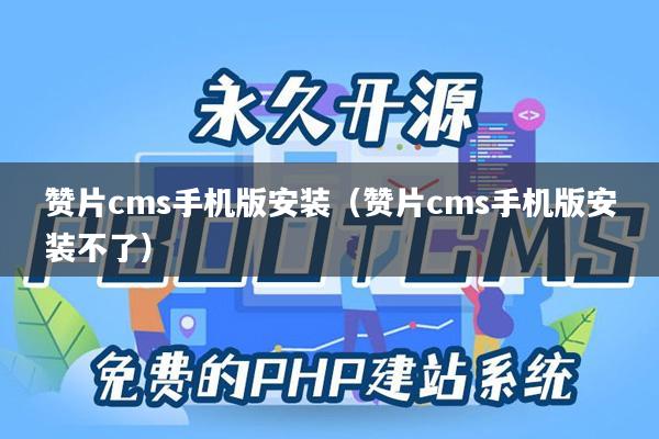 赞片cms手机版安装（赞片cms手机版安装不了）