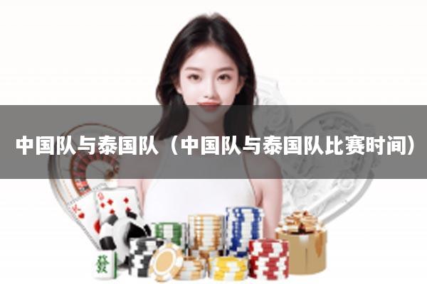 中国队与泰国队（中国队与泰国队比赛时间）