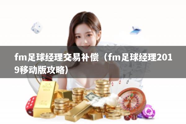 fm足球经理交易补偿（fm足球经理2019移动版攻略）