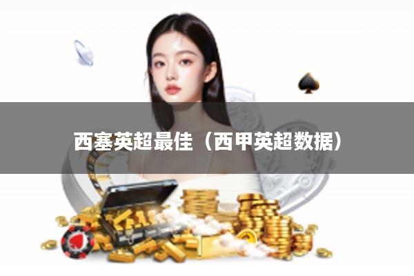 西塞英超最佳（西甲英超数据）
