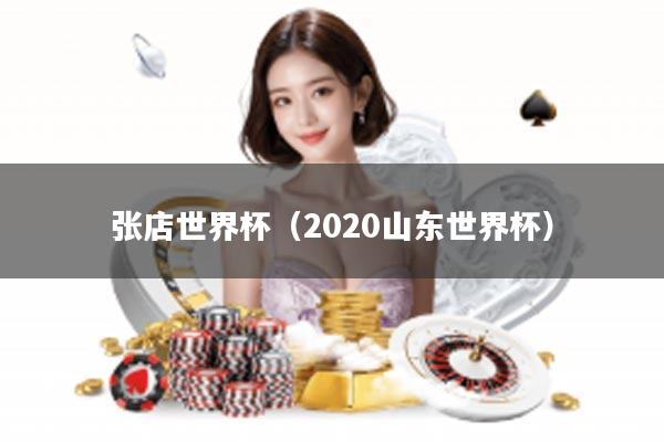 张店世界杯（2020山东世界杯）