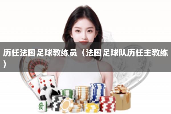 历任法国足球教练员（法国足球队历任主教练）