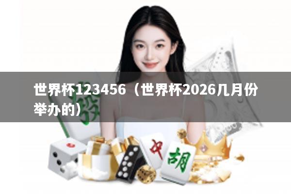 世界杯123456（世界杯2026几月份举办的）