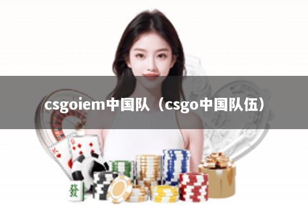 csgoiem中国队（csgo中国队伍）