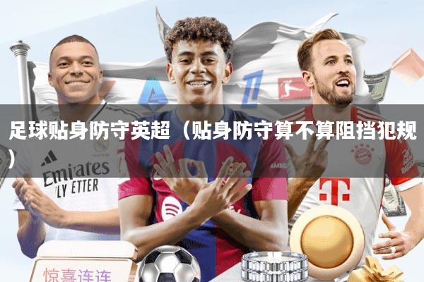 足球贴身防守英超（贴身防守算不算阻挡犯规）