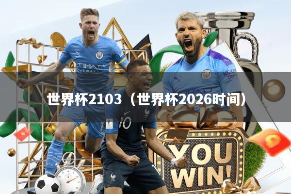 世界杯2103（世界杯2026时间）