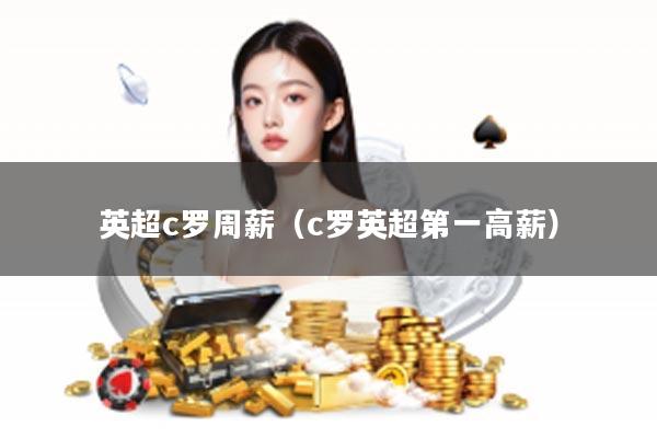 英超c罗周薪（c罗英超第一高薪）