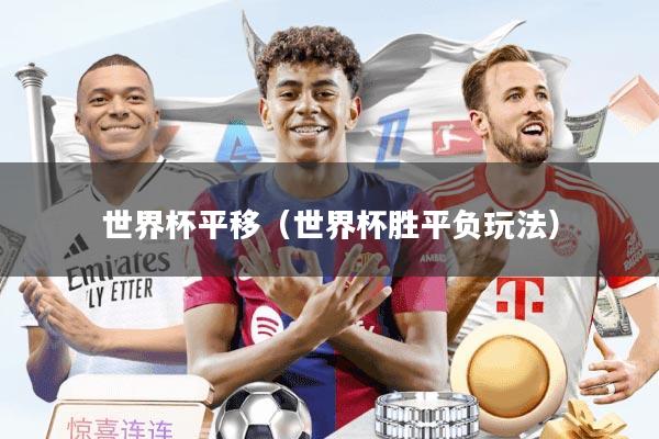 世界杯平移（世界杯胜平负玩法）