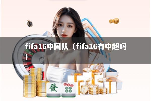 fifa16中国队（fifa16有中超吗）