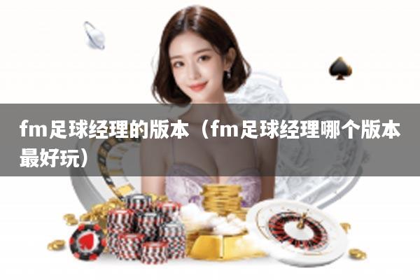 fm足球经理的版本（fm足球经理哪个版本最好玩）
