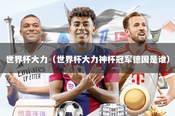 世界杯大力（世界杯大力神杯冠军德国是谁）
