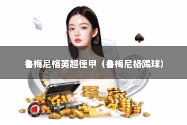 鲁梅尼格英超德甲（鲁梅尼格踢球）