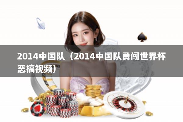 2014中国队（2014中国队勇闯世界杯恶搞视频）