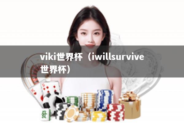 viki世界杯（iwillsurvive世界杯）