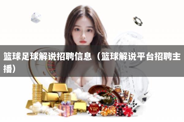 篮球足球解说招聘信息（篮球解说平台招聘主播）