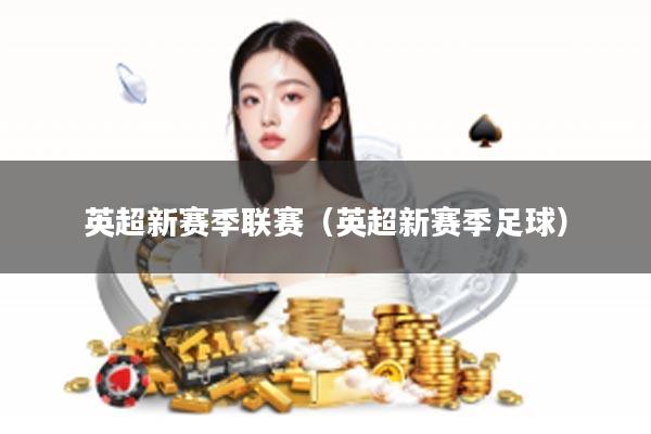 英超新赛季联赛（英超新赛季足球）