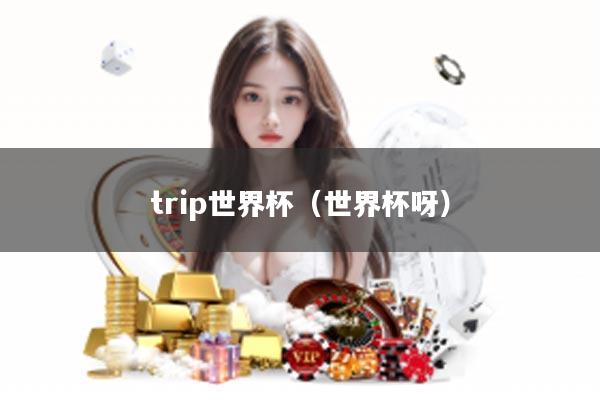 trip世界杯（世界杯呀）