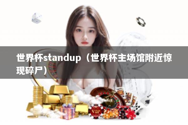 世界杯standup（世界杯主场馆附近惊现碎尸）