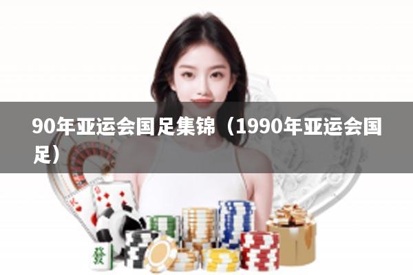 90年亚运会国足集锦（1990年亚运会国足）