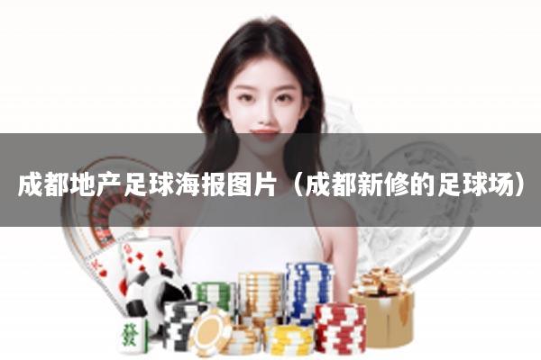 成都地产足球海报图片（成都新修的足球场）