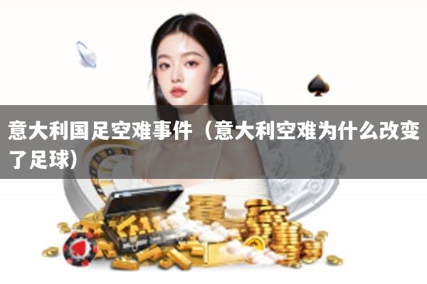 意大利国足空难事件（意大利空难为什么改变了足球）