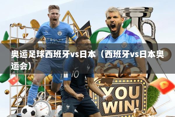 奥运足球西班牙vs日本（西班牙vs日本奥运会）