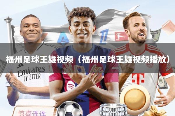 福州足球王雄视频(福州足球王雄视频播放)