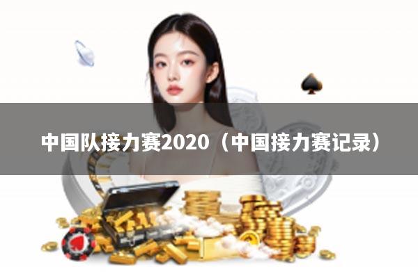 中国队接力赛2020（中国接力赛记录）