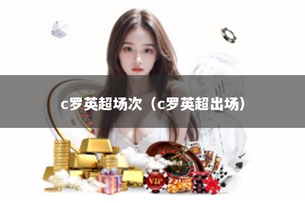 c罗英超场次（c罗英超出场）