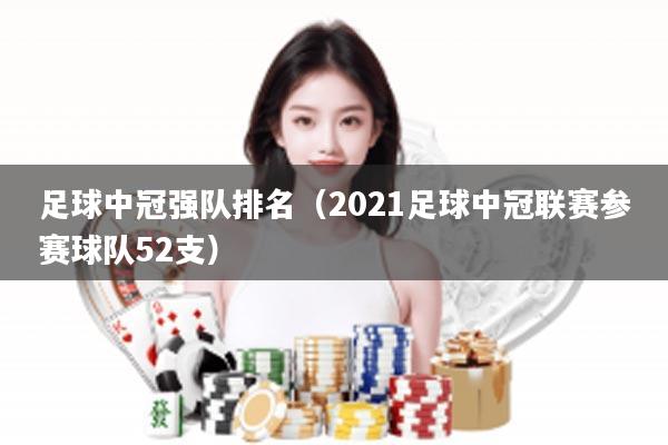 足球中冠强队排名(2021足球中冠联赛参赛球队52支)