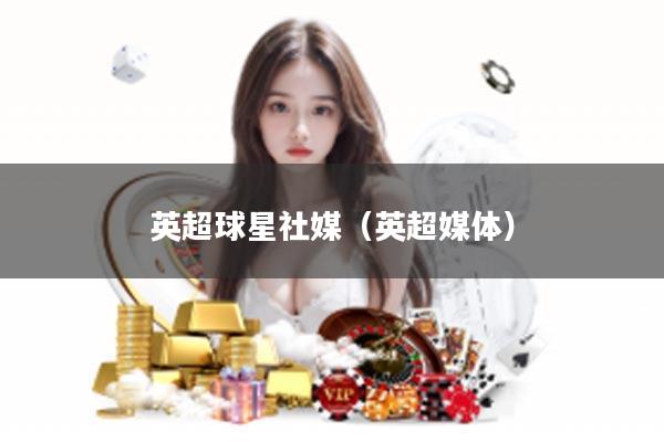 英超球星社媒（英超媒体）