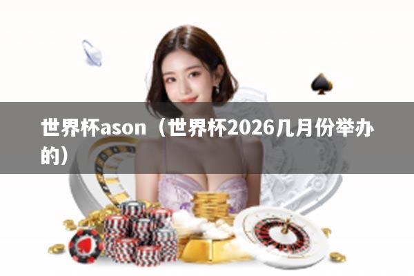世界杯ason（世界杯2026几月份举办的）