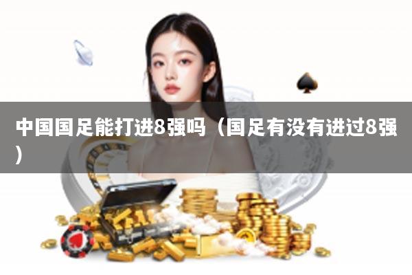 中国国足能打进8强吗（国足有没有进过8强）