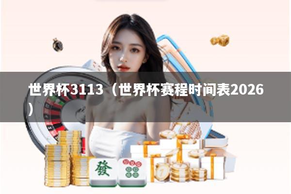 世界杯3113（世界杯赛程时间表2026）
