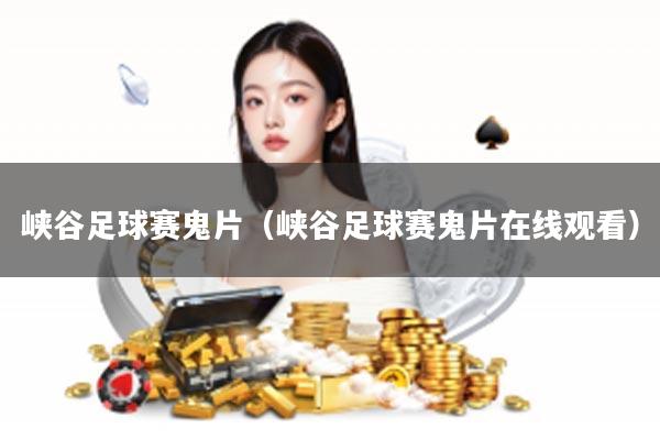 峡谷足球赛鬼片（峡谷足球赛鬼片在线观看）