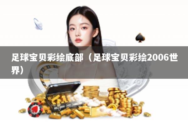 足球宝贝彩绘底部（足球宝贝彩绘2006世界）