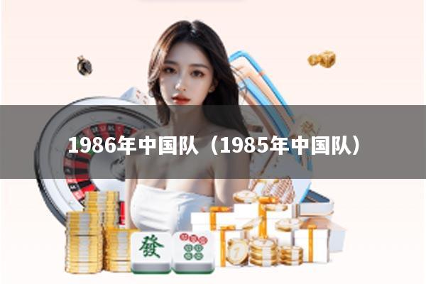 1986年中国队（1985年中国队）