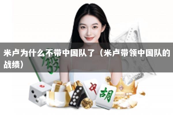 米卢为什么不带中国队了（米卢带领中国队的战绩）