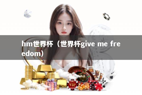 hm世界杯（世界杯give me freedom）