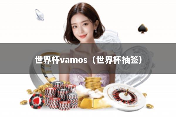 世界杯vamos（世界杯抽签）