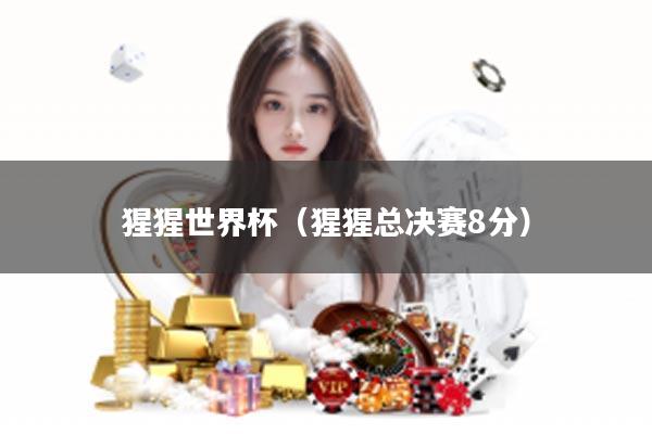 猩猩世界杯（猩猩总决赛8分）