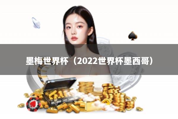 墨梅世界杯（2022世界杯墨西哥）