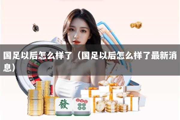 国足以后怎么样了（国足以后怎么样了最新消息）
