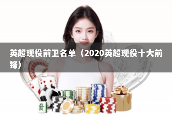 英超现役前卫名单（2020英超现役十大前锋）