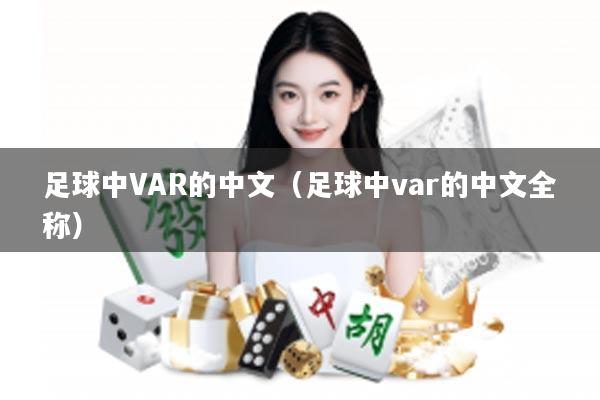 足球中VAR的中文（足球中var的中文全称）