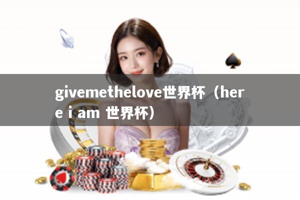 givemethelove世界杯（here i am 世界杯）