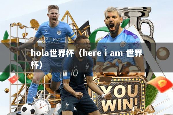 hola世界杯（here i am 世界杯）